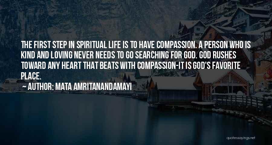 Mata Amritanandamayi Quotes: The First Step In Spiritual Life Is To Have Compassion. A Person Who Is Kind And Loving Never Needs To