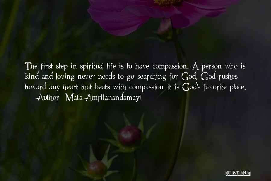 Mata Amritanandamayi Quotes: The First Step In Spiritual Life Is To Have Compassion. A Person Who Is Kind And Loving Never Needs To