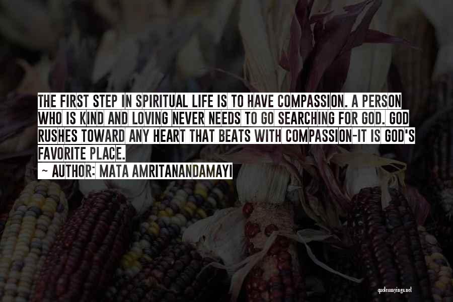 Mata Amritanandamayi Quotes: The First Step In Spiritual Life Is To Have Compassion. A Person Who Is Kind And Loving Never Needs To