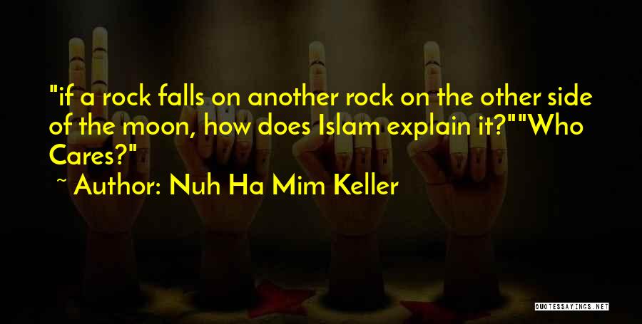 Nuh Ha Mim Keller Quotes: If A Rock Falls On Another Rock On The Other Side Of The Moon, How Does Islam Explain It?who Cares?
