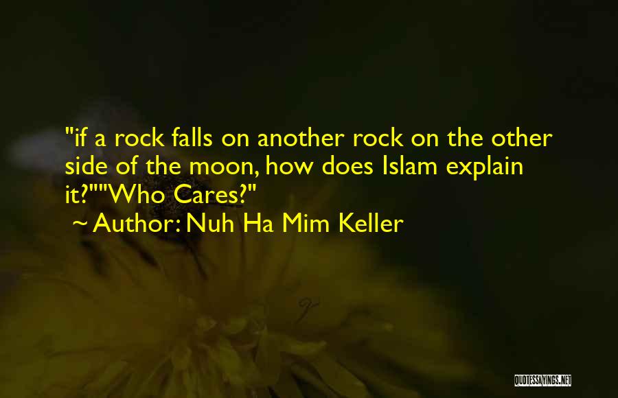 Nuh Ha Mim Keller Quotes: If A Rock Falls On Another Rock On The Other Side Of The Moon, How Does Islam Explain It?who Cares?