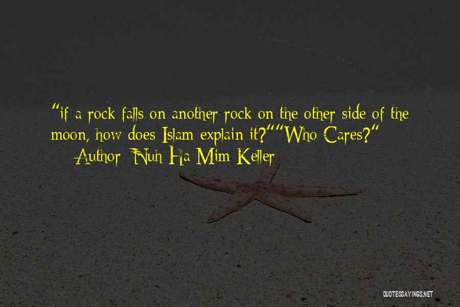 Nuh Ha Mim Keller Quotes: If A Rock Falls On Another Rock On The Other Side Of The Moon, How Does Islam Explain It?who Cares?