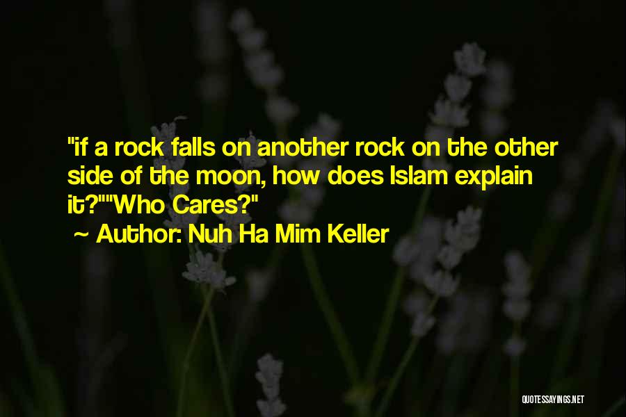 Nuh Ha Mim Keller Quotes: If A Rock Falls On Another Rock On The Other Side Of The Moon, How Does Islam Explain It?who Cares?