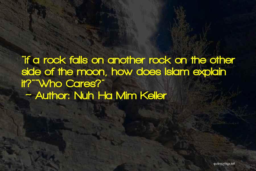 Nuh Ha Mim Keller Quotes: If A Rock Falls On Another Rock On The Other Side Of The Moon, How Does Islam Explain It?who Cares?