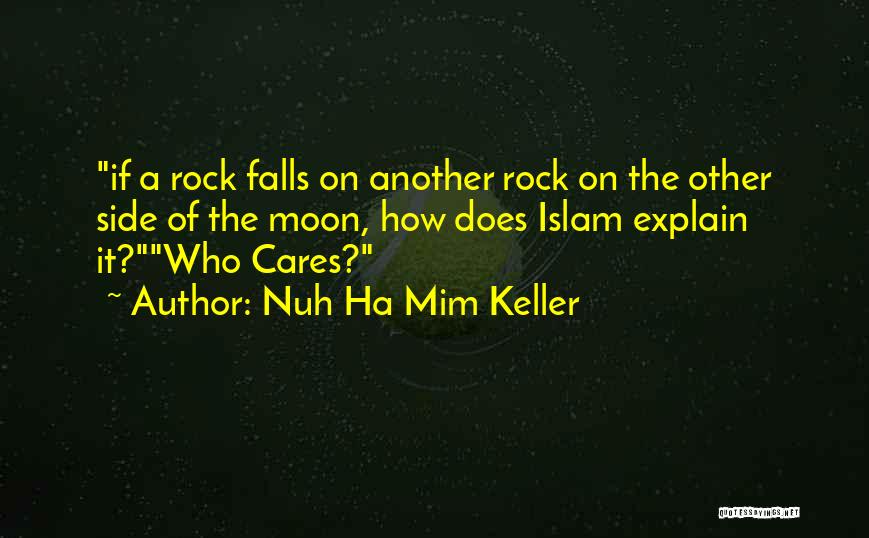Nuh Ha Mim Keller Quotes: If A Rock Falls On Another Rock On The Other Side Of The Moon, How Does Islam Explain It?who Cares?