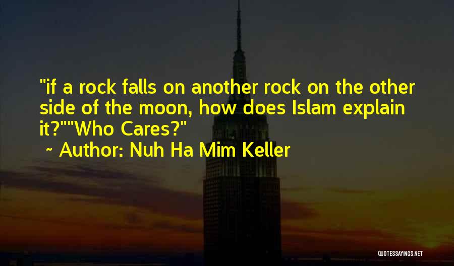 Nuh Ha Mim Keller Quotes: If A Rock Falls On Another Rock On The Other Side Of The Moon, How Does Islam Explain It?who Cares?
