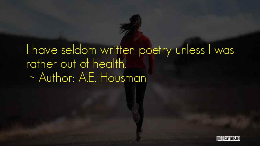 A.E. Housman Quotes: I Have Seldom Written Poetry Unless I Was Rather Out Of Health.