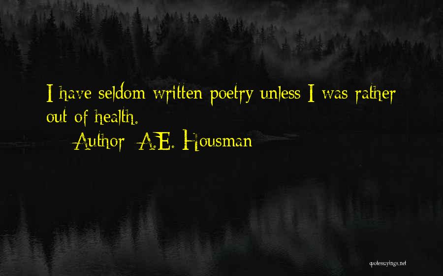 A.E. Housman Quotes: I Have Seldom Written Poetry Unless I Was Rather Out Of Health.
