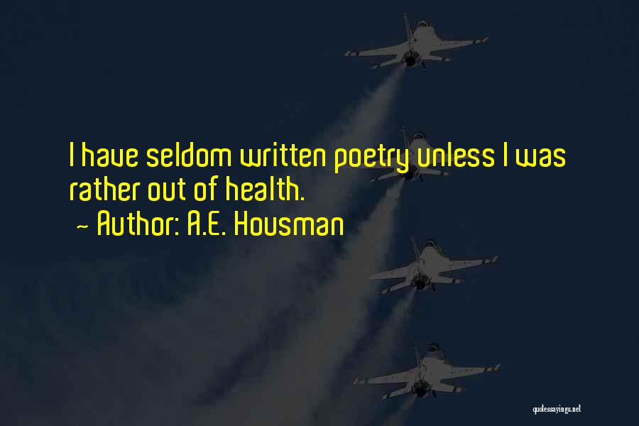 A.E. Housman Quotes: I Have Seldom Written Poetry Unless I Was Rather Out Of Health.