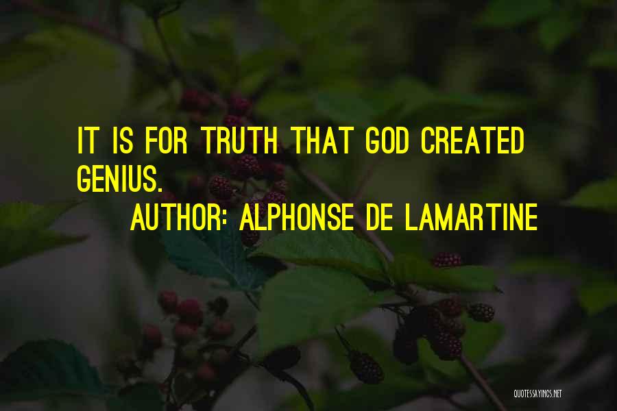 Alphonse De Lamartine Quotes: It Is For Truth That God Created Genius.
