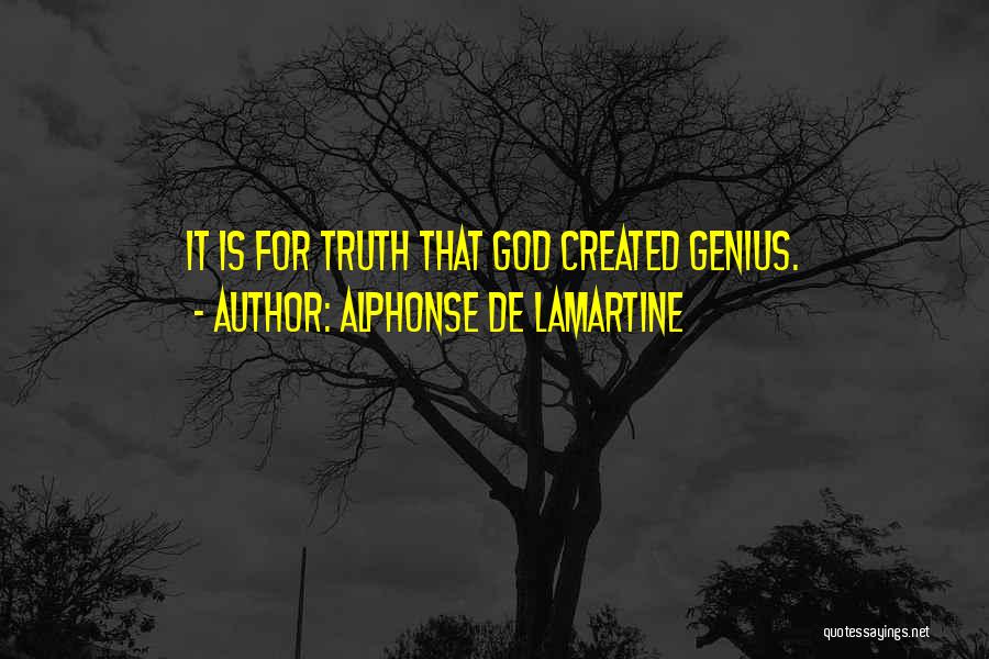 Alphonse De Lamartine Quotes: It Is For Truth That God Created Genius.