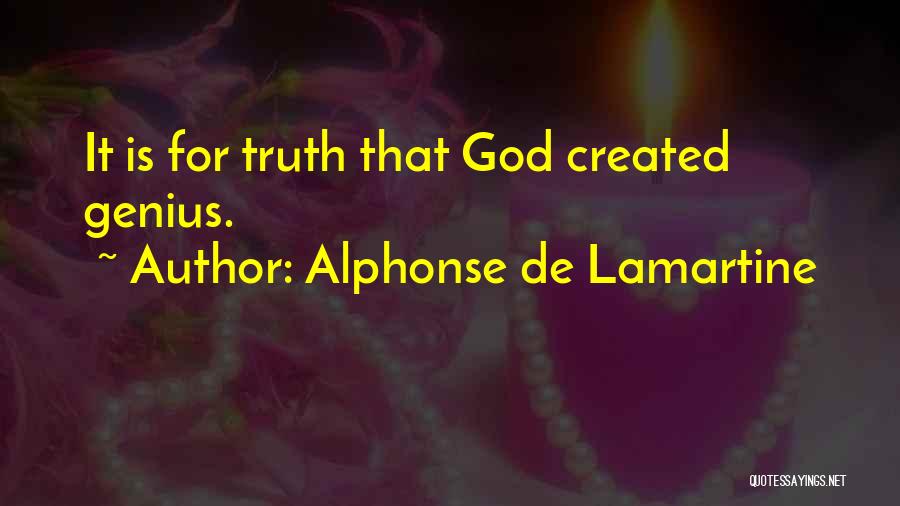 Alphonse De Lamartine Quotes: It Is For Truth That God Created Genius.