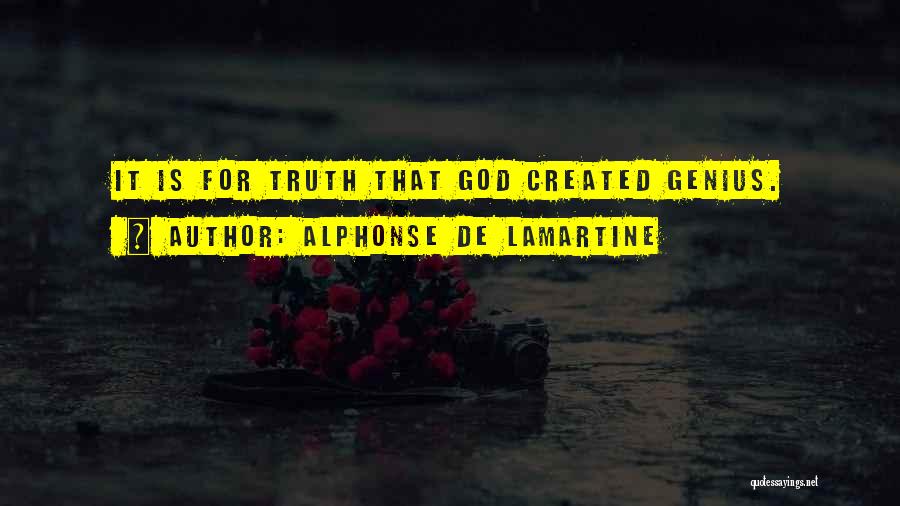 Alphonse De Lamartine Quotes: It Is For Truth That God Created Genius.
