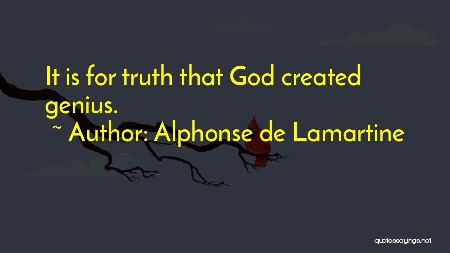 Alphonse De Lamartine Quotes: It Is For Truth That God Created Genius.