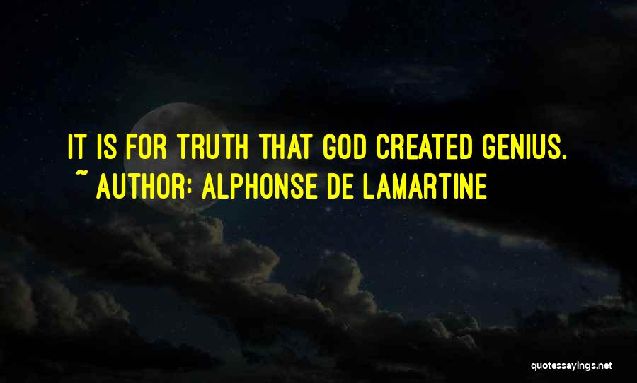 Alphonse De Lamartine Quotes: It Is For Truth That God Created Genius.