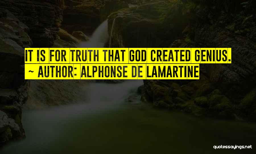 Alphonse De Lamartine Quotes: It Is For Truth That God Created Genius.