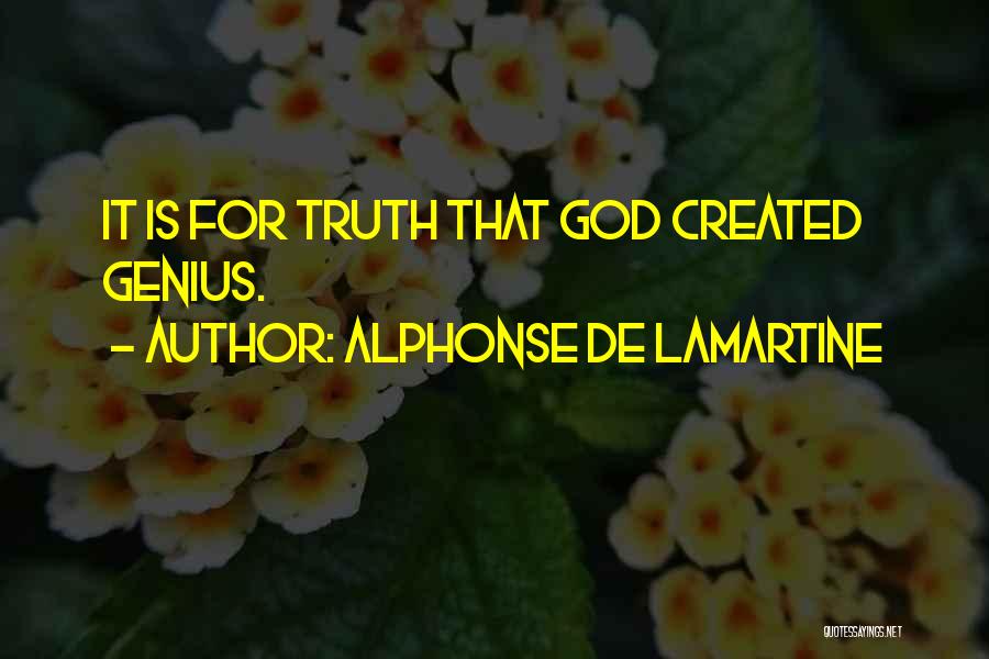 Alphonse De Lamartine Quotes: It Is For Truth That God Created Genius.