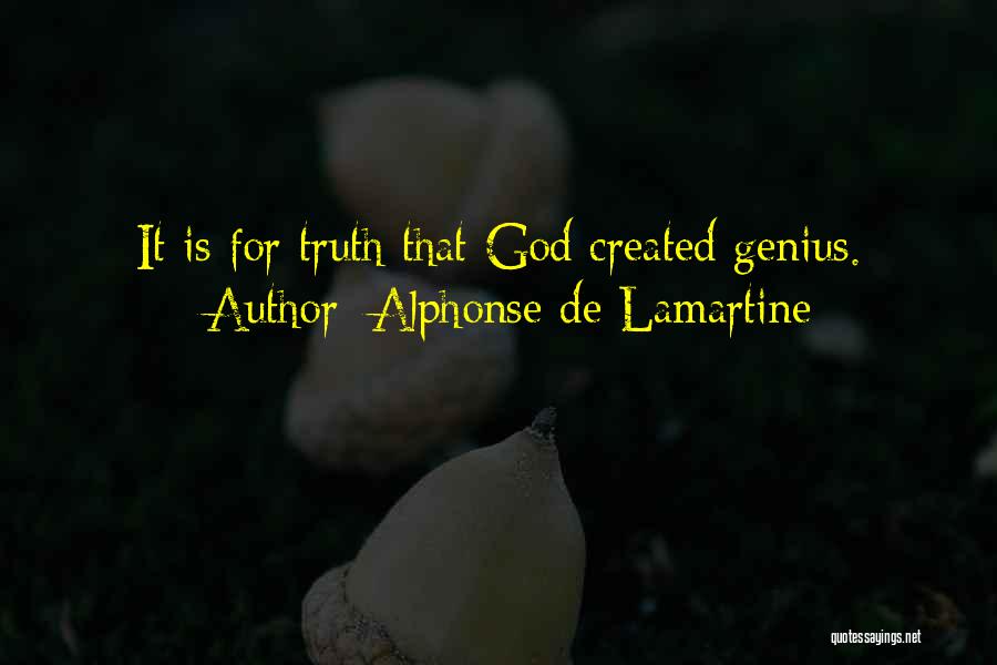 Alphonse De Lamartine Quotes: It Is For Truth That God Created Genius.
