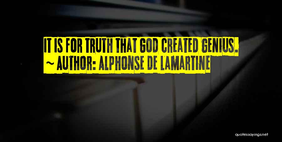 Alphonse De Lamartine Quotes: It Is For Truth That God Created Genius.