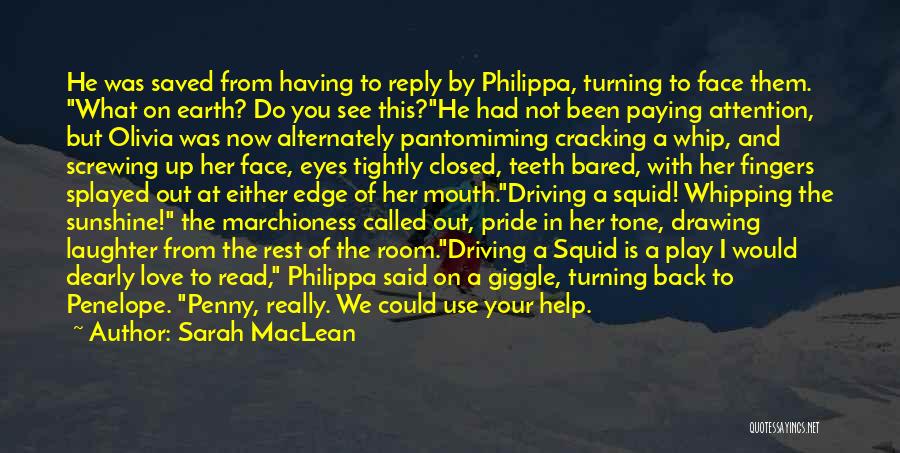 Sarah MacLean Quotes: He Was Saved From Having To Reply By Philippa, Turning To Face Them. What On Earth? Do You See This?he