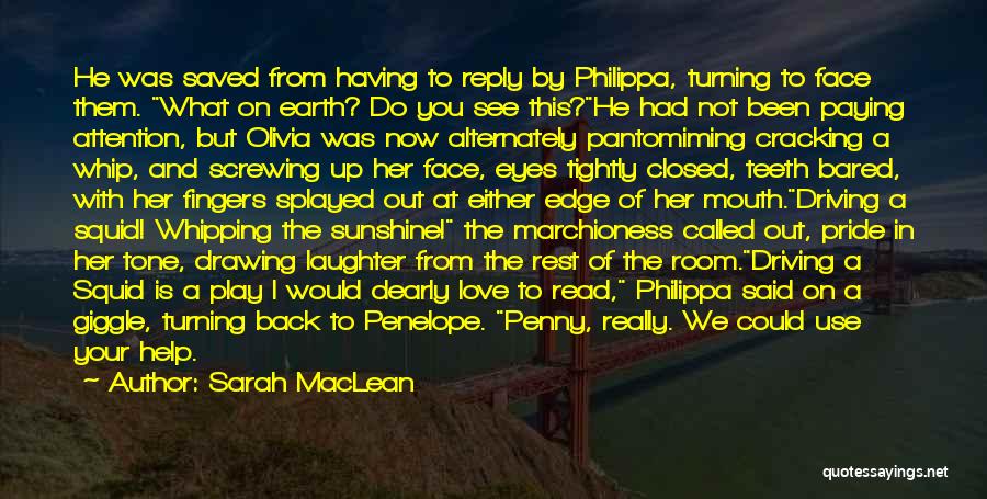 Sarah MacLean Quotes: He Was Saved From Having To Reply By Philippa, Turning To Face Them. What On Earth? Do You See This?he