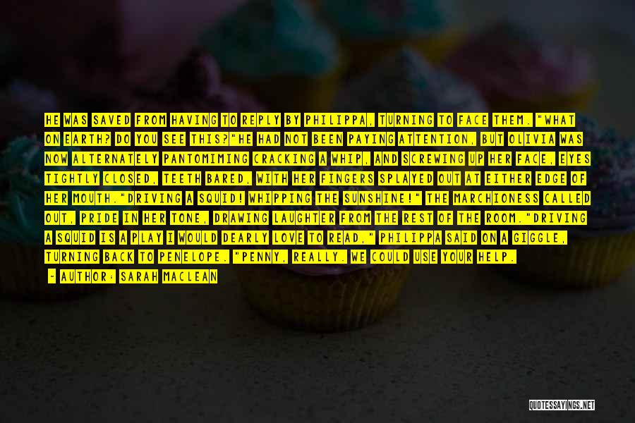 Sarah MacLean Quotes: He Was Saved From Having To Reply By Philippa, Turning To Face Them. What On Earth? Do You See This?he