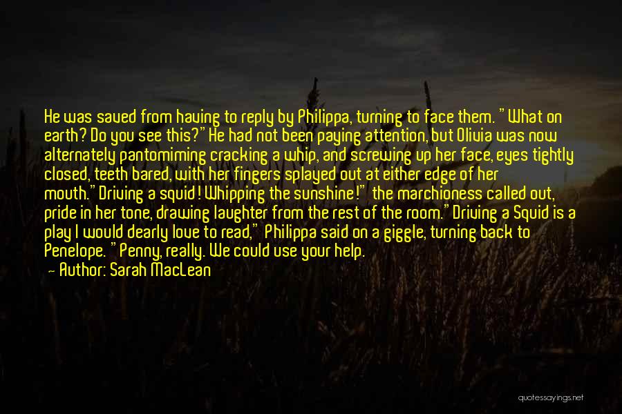 Sarah MacLean Quotes: He Was Saved From Having To Reply By Philippa, Turning To Face Them. What On Earth? Do You See This?he