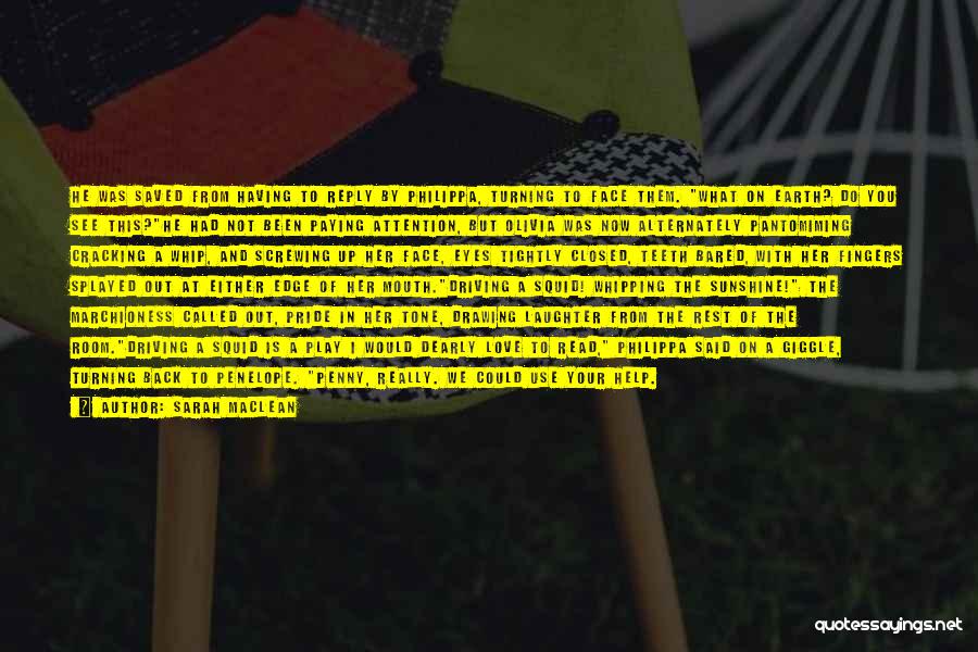 Sarah MacLean Quotes: He Was Saved From Having To Reply By Philippa, Turning To Face Them. What On Earth? Do You See This?he