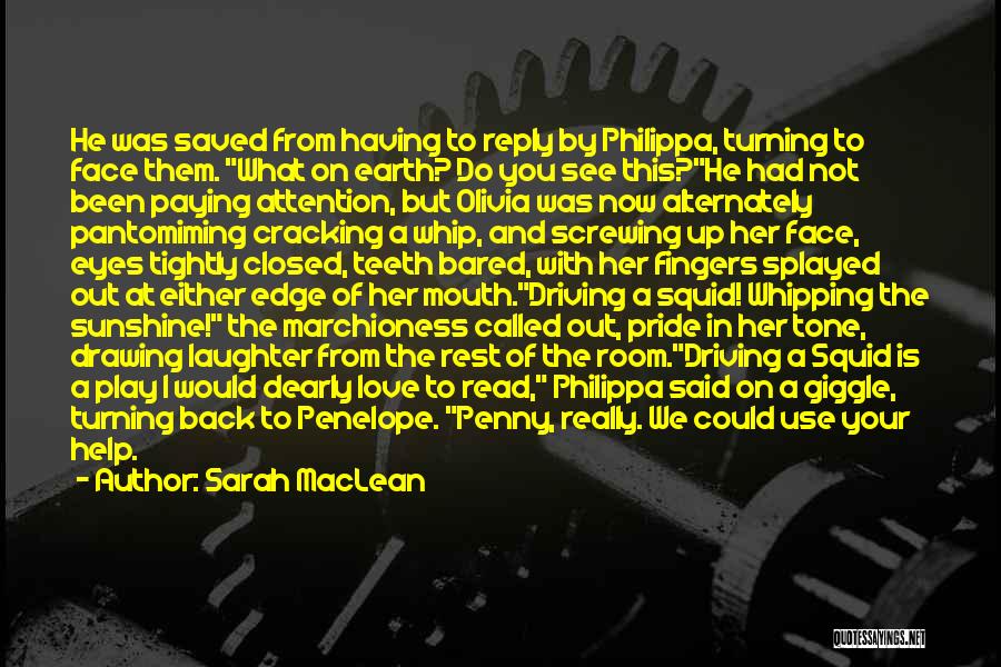 Sarah MacLean Quotes: He Was Saved From Having To Reply By Philippa, Turning To Face Them. What On Earth? Do You See This?he