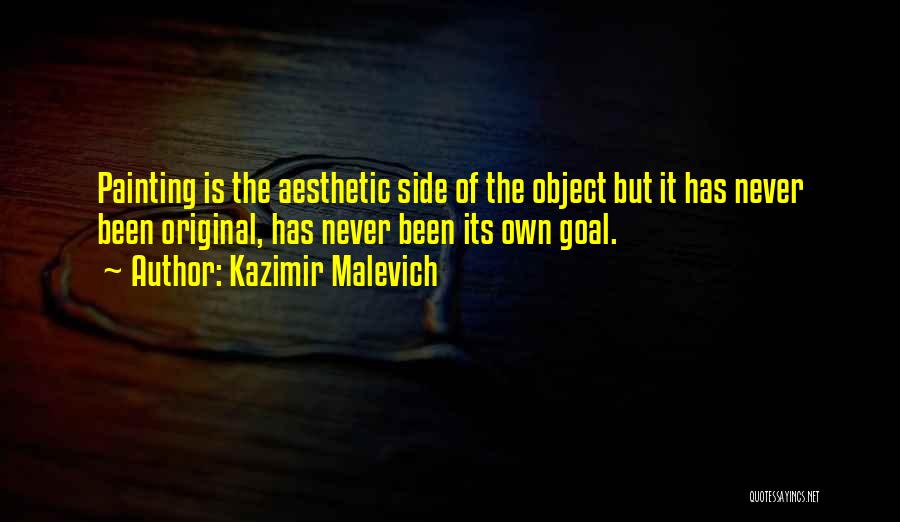 Kazimir Malevich Quotes: Painting Is The Aesthetic Side Of The Object But It Has Never Been Original, Has Never Been Its Own Goal.