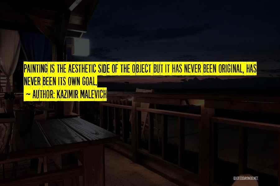 Kazimir Malevich Quotes: Painting Is The Aesthetic Side Of The Object But It Has Never Been Original, Has Never Been Its Own Goal.