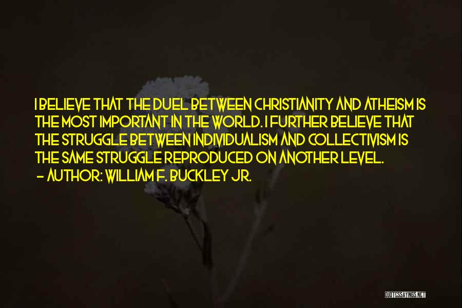 William F. Buckley Jr. Quotes: I Believe That The Duel Between Christianity And Atheism Is The Most Important In The World. I Further Believe That