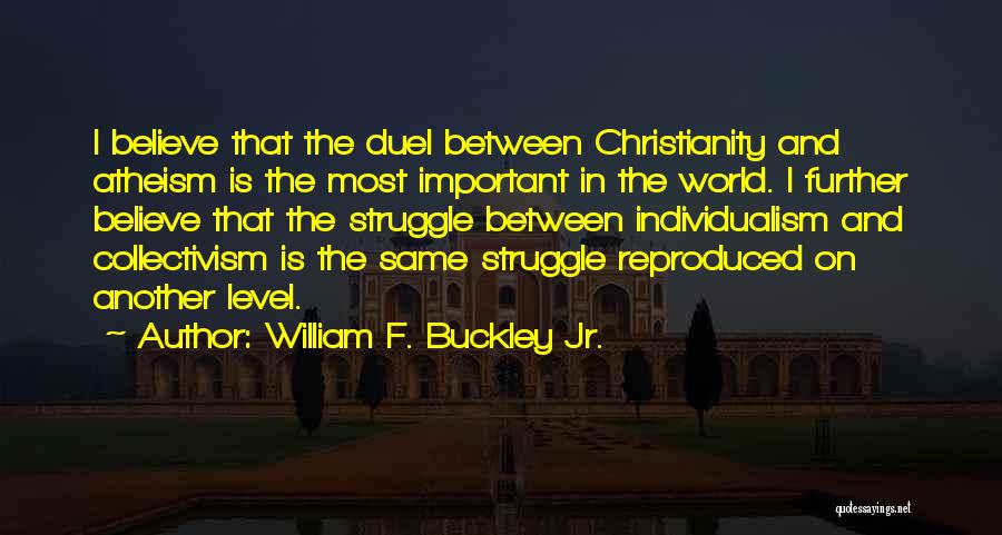 William F. Buckley Jr. Quotes: I Believe That The Duel Between Christianity And Atheism Is The Most Important In The World. I Further Believe That