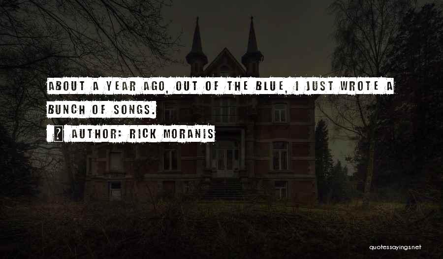 Rick Moranis Quotes: About A Year Ago, Out Of The Blue, I Just Wrote A Bunch Of Songs.