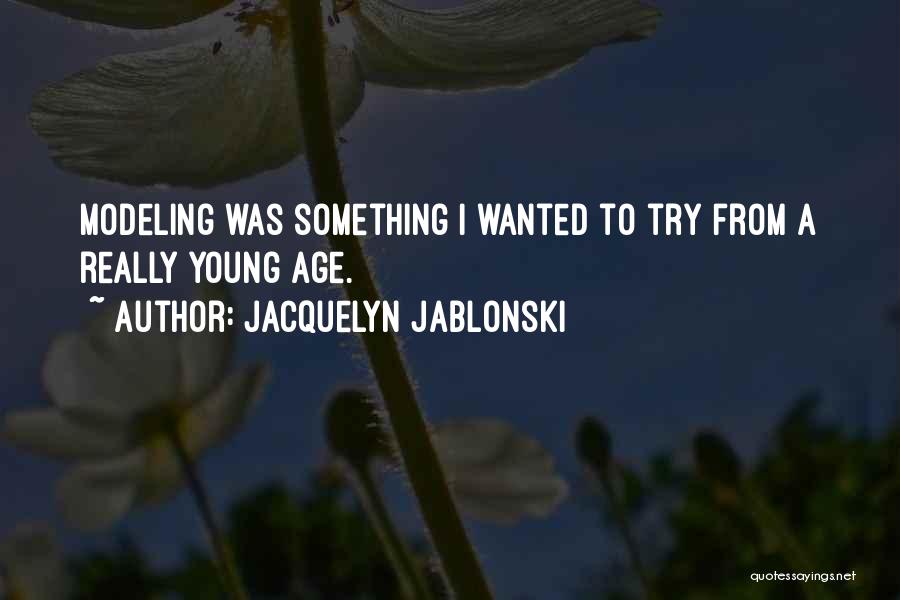 Jacquelyn Jablonski Quotes: Modeling Was Something I Wanted To Try From A Really Young Age.