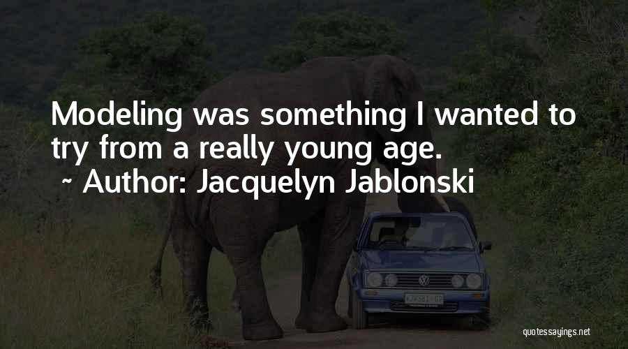 Jacquelyn Jablonski Quotes: Modeling Was Something I Wanted To Try From A Really Young Age.