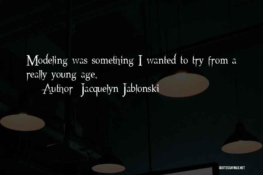 Jacquelyn Jablonski Quotes: Modeling Was Something I Wanted To Try From A Really Young Age.