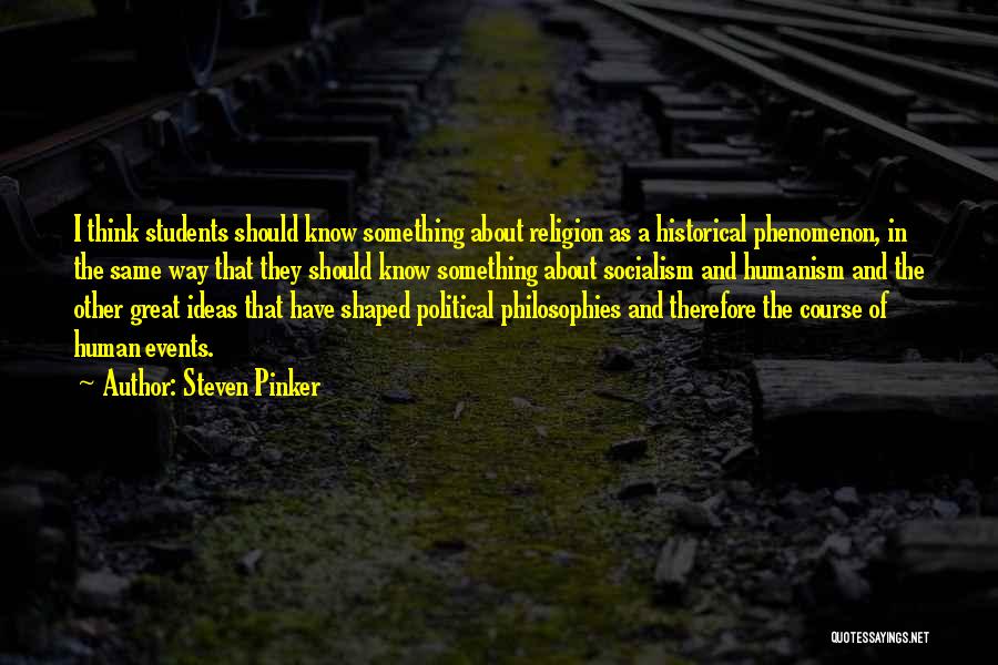 Steven Pinker Quotes: I Think Students Should Know Something About Religion As A Historical Phenomenon, In The Same Way That They Should Know