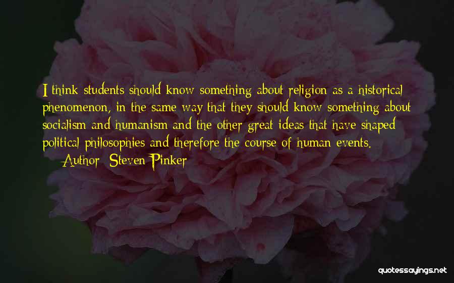 Steven Pinker Quotes: I Think Students Should Know Something About Religion As A Historical Phenomenon, In The Same Way That They Should Know