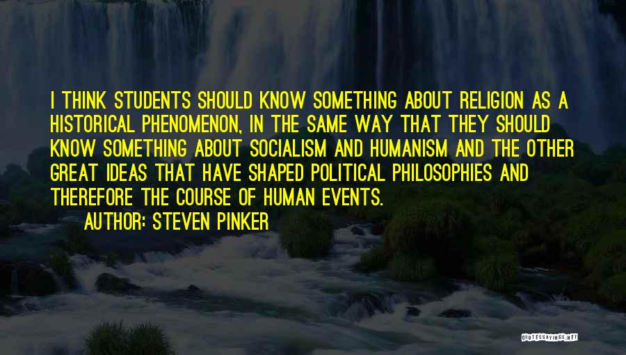 Steven Pinker Quotes: I Think Students Should Know Something About Religion As A Historical Phenomenon, In The Same Way That They Should Know