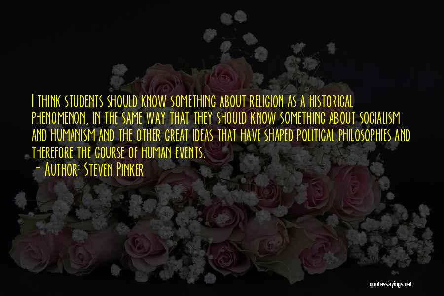 Steven Pinker Quotes: I Think Students Should Know Something About Religion As A Historical Phenomenon, In The Same Way That They Should Know