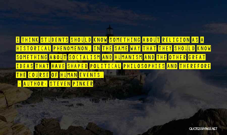 Steven Pinker Quotes: I Think Students Should Know Something About Religion As A Historical Phenomenon, In The Same Way That They Should Know