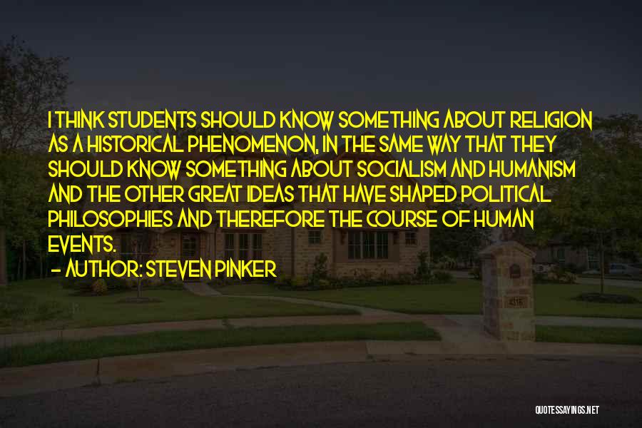 Steven Pinker Quotes: I Think Students Should Know Something About Religion As A Historical Phenomenon, In The Same Way That They Should Know