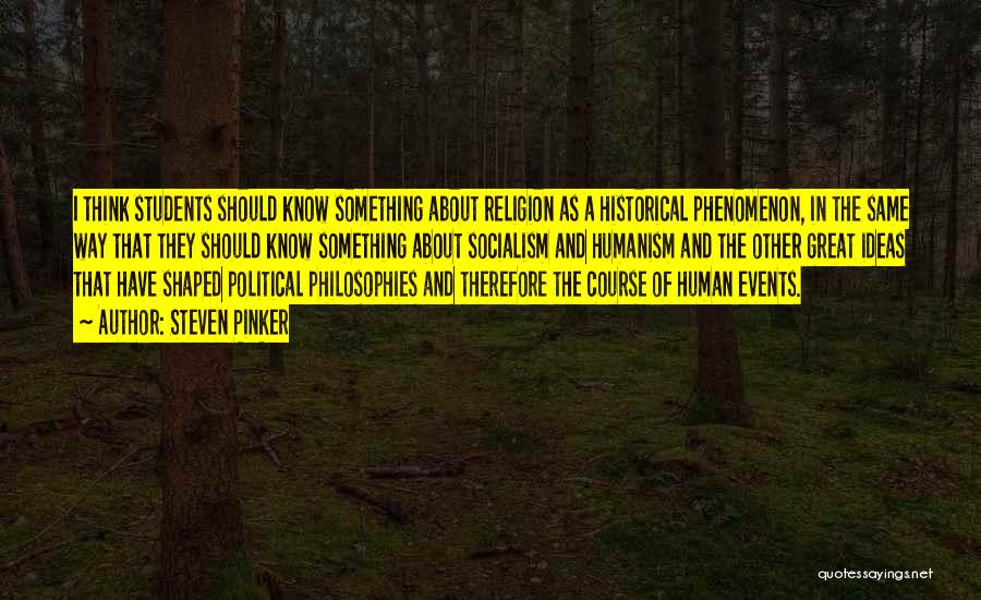Steven Pinker Quotes: I Think Students Should Know Something About Religion As A Historical Phenomenon, In The Same Way That They Should Know
