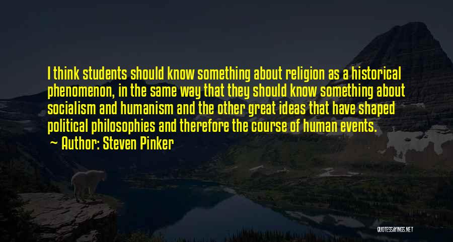 Steven Pinker Quotes: I Think Students Should Know Something About Religion As A Historical Phenomenon, In The Same Way That They Should Know