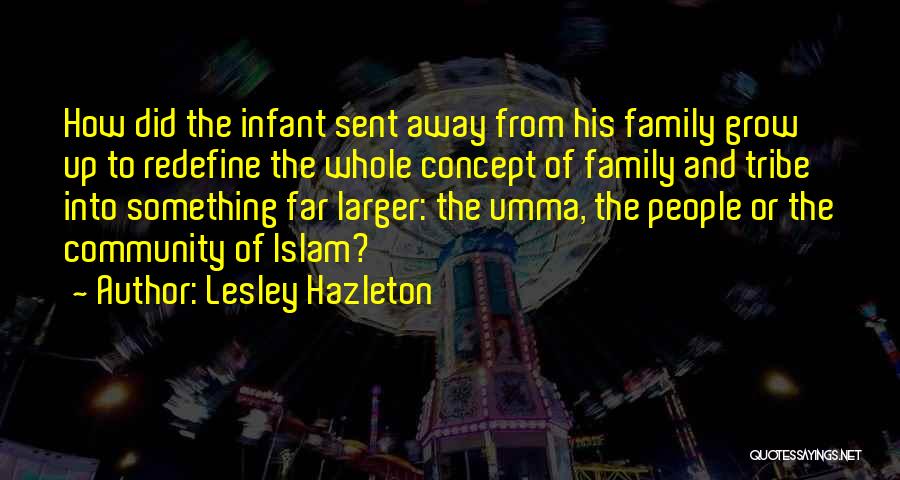 Lesley Hazleton Quotes: How Did The Infant Sent Away From His Family Grow Up To Redefine The Whole Concept Of Family And Tribe