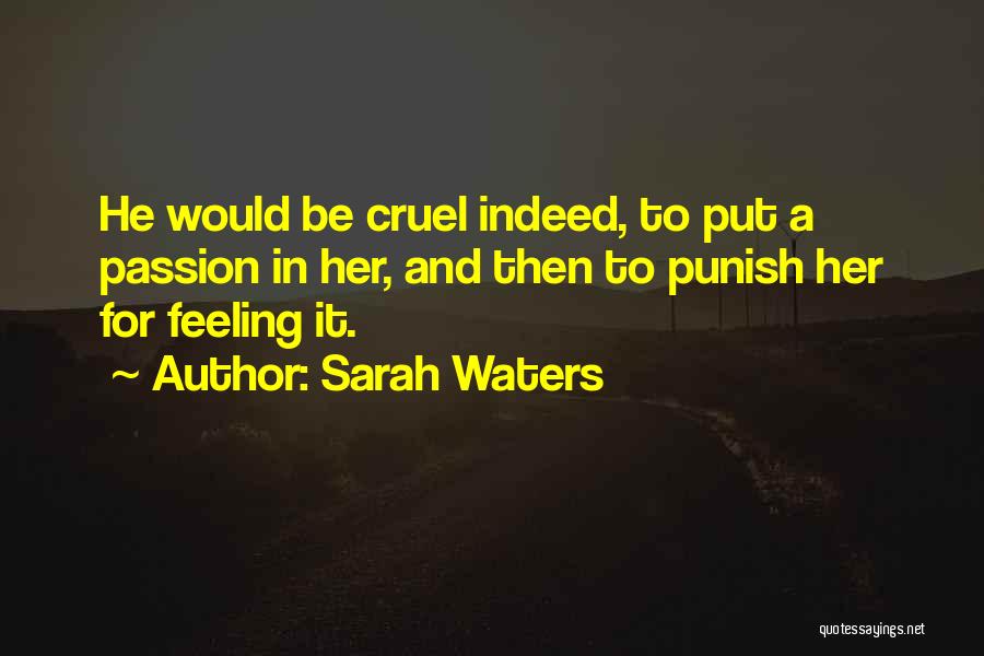 Sarah Waters Quotes: He Would Be Cruel Indeed, To Put A Passion In Her, And Then To Punish Her For Feeling It.