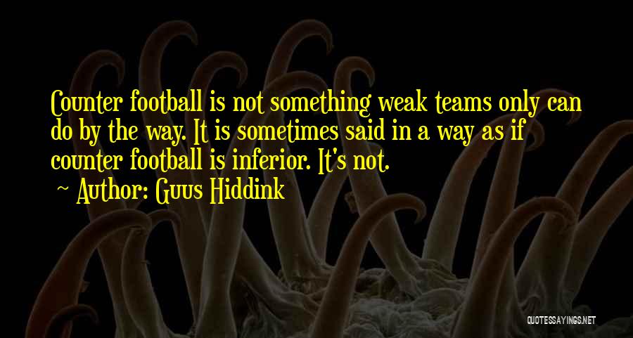 Guus Hiddink Quotes: Counter Football Is Not Something Weak Teams Only Can Do By The Way. It Is Sometimes Said In A Way