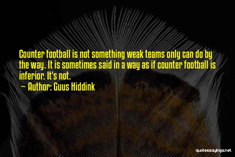 Guus Hiddink Quotes: Counter Football Is Not Something Weak Teams Only Can Do By The Way. It Is Sometimes Said In A Way