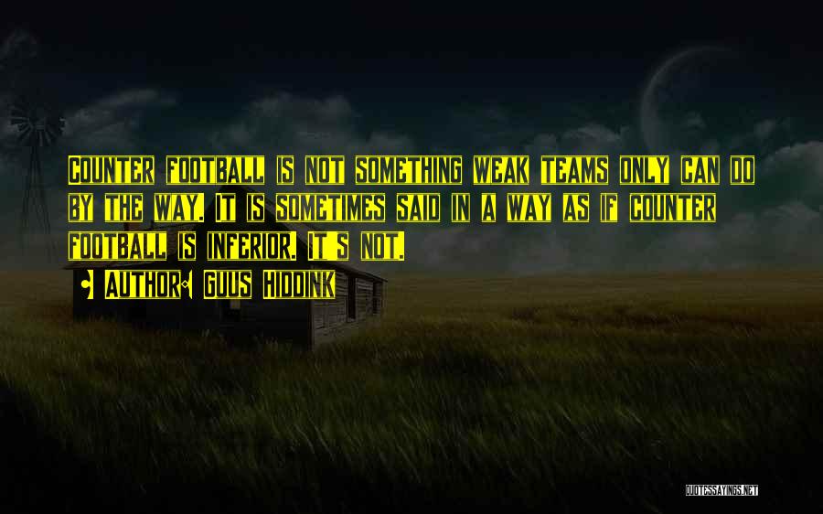 Guus Hiddink Quotes: Counter Football Is Not Something Weak Teams Only Can Do By The Way. It Is Sometimes Said In A Way